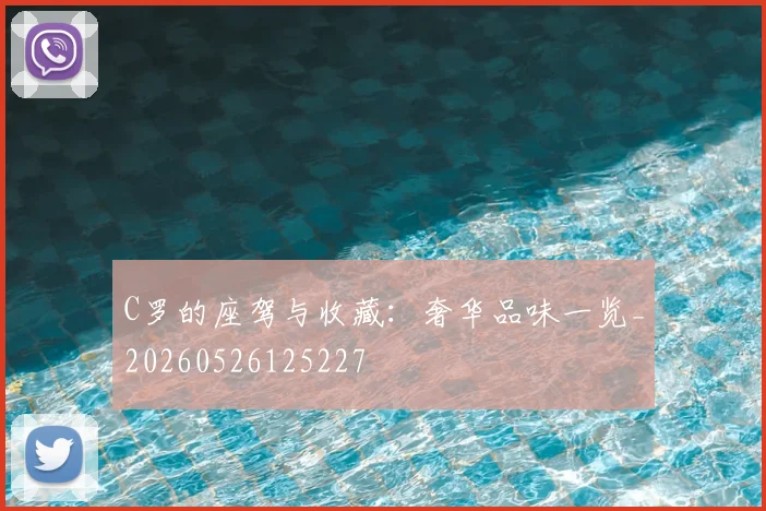 C罗的座驾与收藏：奢华品味一览_20260526125227
