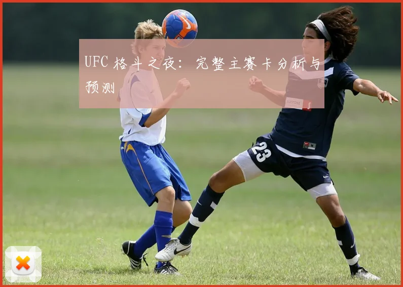 UFC 格斗之夜：完整主赛卡分析与预测