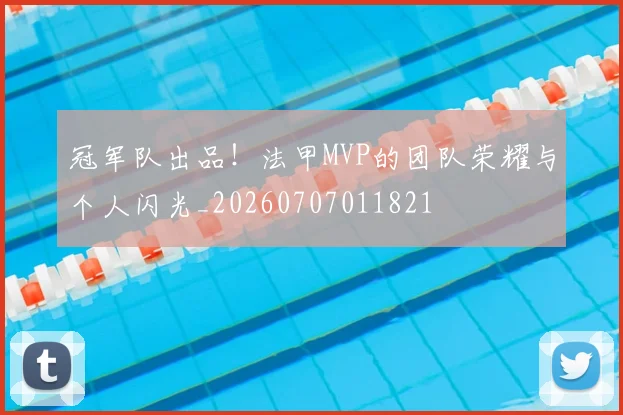 冠军队出品！法甲MVP的团队荣耀与个人闪光_20260707011821