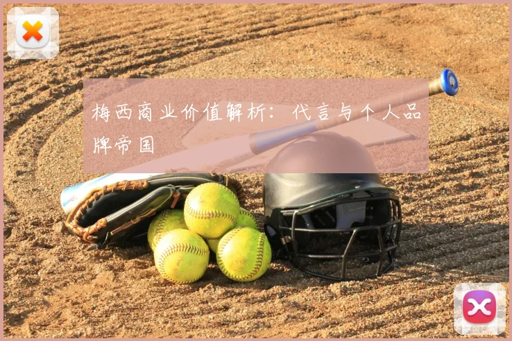 梅西商业价值解析：代言与个人品牌帝国