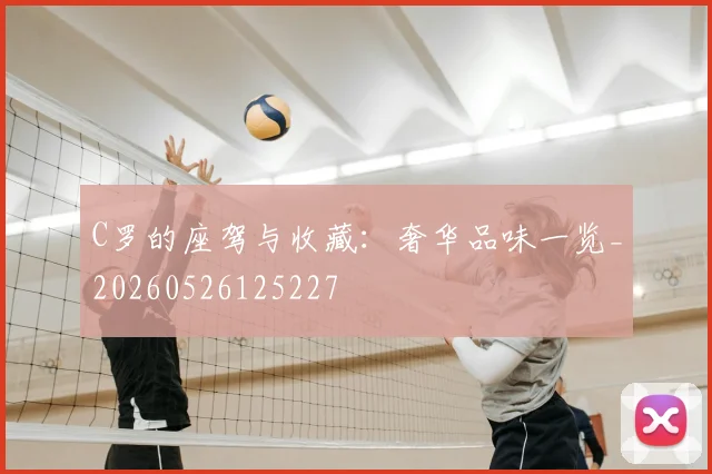 C罗的座驾与收藏：奢华品味一览_20260526125227