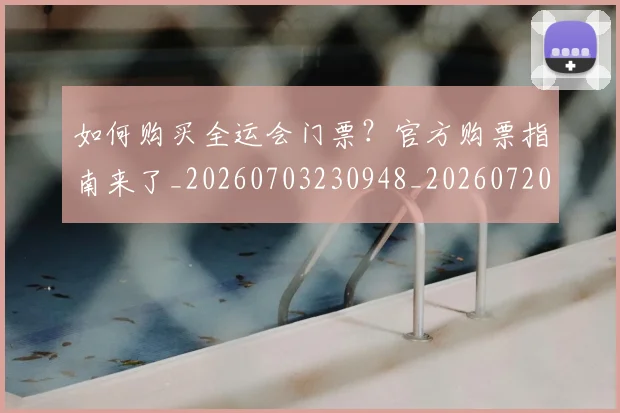 如何购买全运会门票?官方购票指南来了_20260703230948_20260720183823