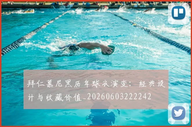 拜仁慕尼黑历年球衣演变：经典设计与收藏价值_20260603222242