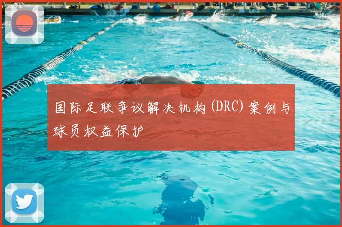 国际足联争议解决机构(DRC)案例与球员权益保护