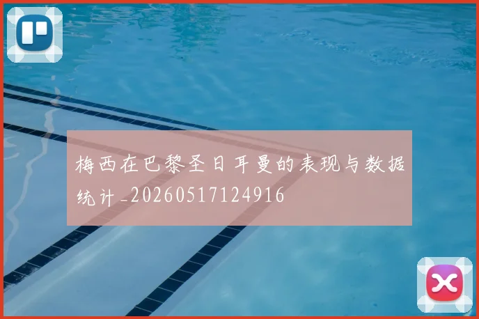梅西在巴黎圣日耳曼的表现与数据统计_20260517124916
