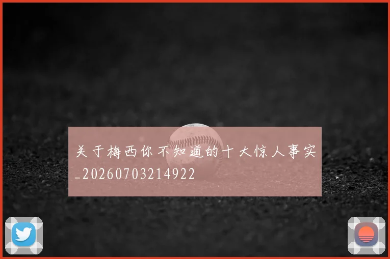 关于梅西你不知道的十大惊人事实_20260703214922