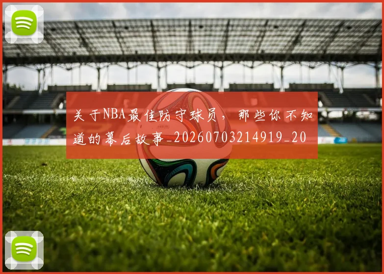 关于NBA最佳防守球员，那些你不知道的幕后故事_20260703214919_20260718004601