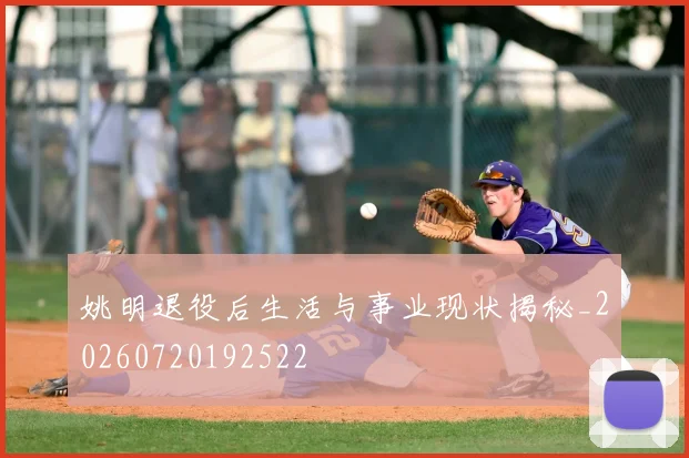 姚明退役后生活与事业现状揭秘_20260720192522